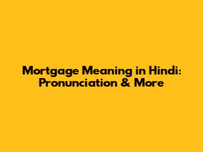 Mortgage Meaning in Hindi: Pronunciation & More