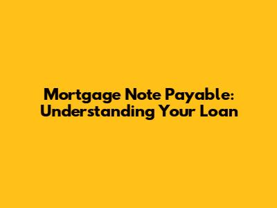 Mortgage Note Payable: Understanding Your Loan