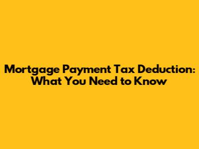 Mortgage Payment Tax Deduction: What You Need to Know