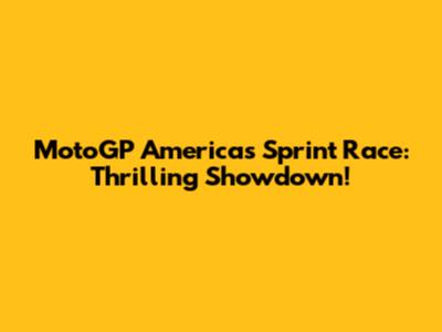 MotoGP Americas Sprint Race: Thrilling Showdown!