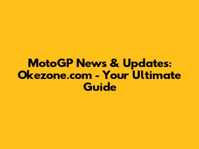 MotoGP News & Updates: Okezone.com - Your Ultimate Guide