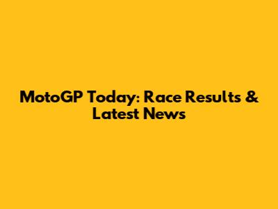 MotoGP Today: Race Results & Latest News