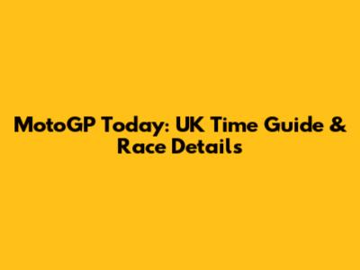 MotoGP Today: UK Time Guide & Race Details