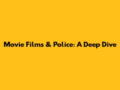 Movie Films & Police: A Deep Dive