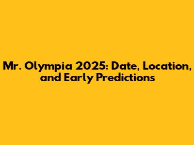 Mr. Olympia 2025: Date, Location, and Early Predictions