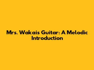 Mrs. Wakai's Guitar: A Melodic Introduction