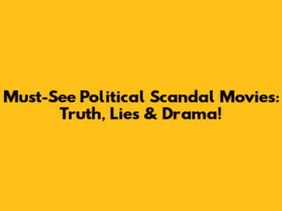 Must-See Political Scandal Movies: Truth, Lies & Drama!