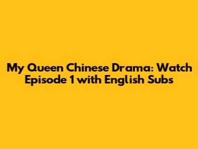 My Queen Chinese Drama: Watch Episode 1 with English Subs