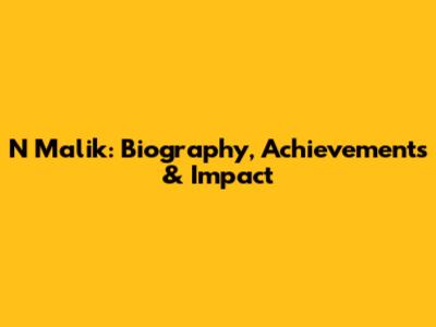 N Malik: Biography, Achievements & Impact