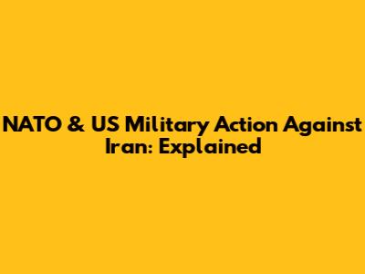 NATO & US Military Action Against Iran: Explained