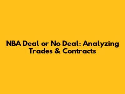 NBA Deal or No Deal: Analyzing Trades & Contracts