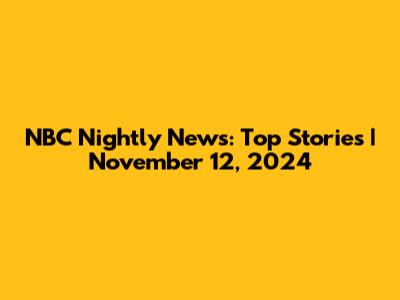 NBC Nightly News: Top Stories | November 12, 2024