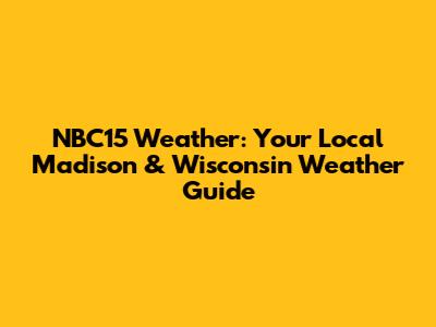 NBC15 Weather: Your Local Madison & Wisconsin Weather Guide