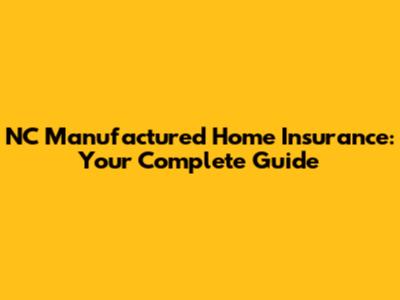 NC Manufactured Home Insurance: Your Complete Guide