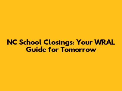 NC School Closings: Your WRAL Guide for Tomorrow