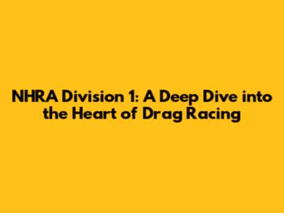 NHRA Division 1: A Deep Dive into the Heart of Drag Racing