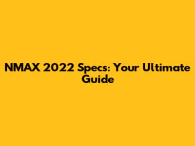 NMAX 2022 Specs: Your Ultimate Guide