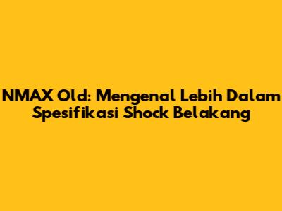 NMAX Old: Mengenal Lebih Dalam Spesifikasi Shock Belakang