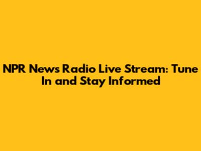 NPR News Radio Live Stream: Tune In and Stay Informed