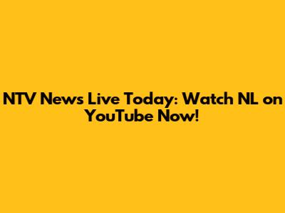 NTV News Live Today: Watch NL on YouTube Now!