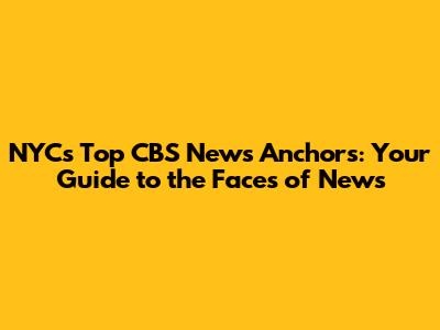 NYC's Top CBS News Anchors: Your Guide to the Faces of News