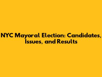 NYC Mayoral Election: Candidates, Issues, and Results