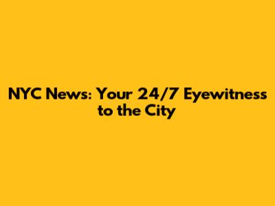 NYC News: Your 24/7 Eyewitness to the City