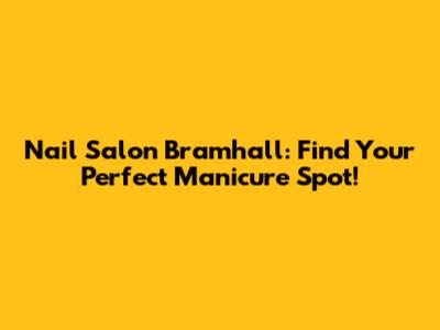 Nail Salon Bramhall: Find Your Perfect Manicure Spot!