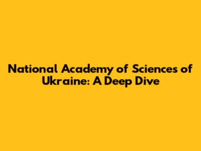 National Academy of Sciences of Ukraine: A Deep Dive
