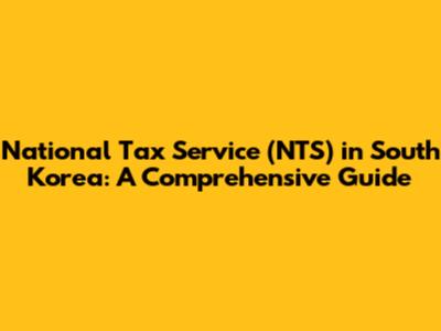 National Tax Service (NTS) in South Korea: A Comprehensive Guide