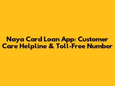 Naya Card Loan App: Customer Care Helpline & Toll-Free Number