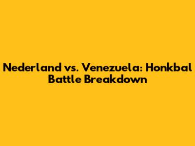 Nederland vs. Venezuela: Honkbal Battle Breakdown