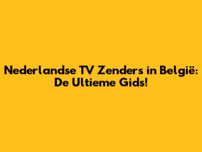 Nederlandse TV Zenders in België: De Ultieme Gids!