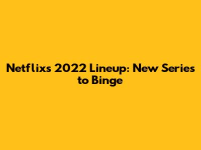Netflix's 2022 Lineup: New Series to Binge