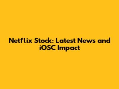 Netflix Stock: Latest News and iOSC Impact