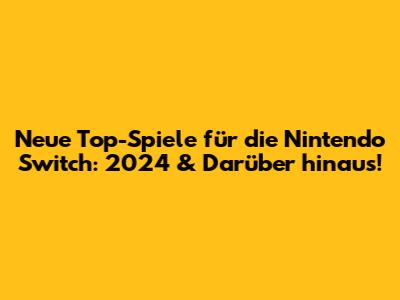 Neue Top-Spiele für die Nintendo Switch: 2024 & Darüber hinaus!