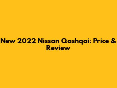 New 2022 Nissan Qashqai: Price & Review