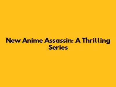 New Anime Assassin: A Thrilling Series