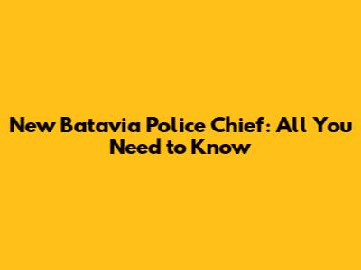 New Batavia Police Chief: All You Need to Know