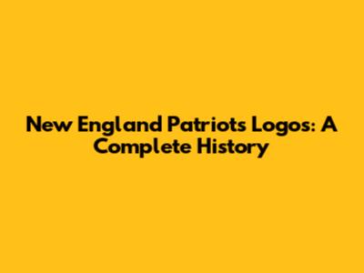 New England Patriots Logos: A Complete History