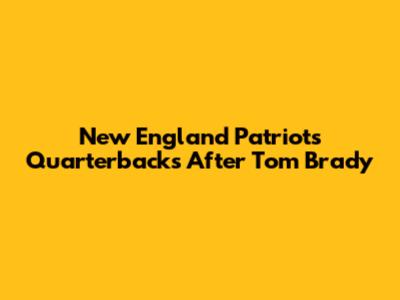 New England Patriots Quarterbacks After Tom Brady