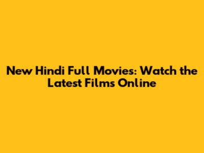 New Hindi Full Movies: Watch the Latest Films Online