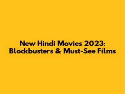 New Hindi Movies 2023: Blockbusters & Must-See Films