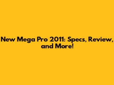 New Mega Pro 2011: Specs, Review, and More!