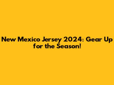 New Mexico Jersey 2024: Gear Up for the Season!