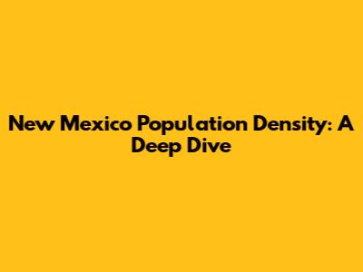 New Mexico Population Density: A Deep Dive