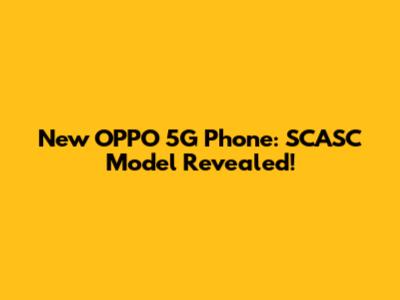 New OPPO 5G Phone: SCASC Model Revealed!