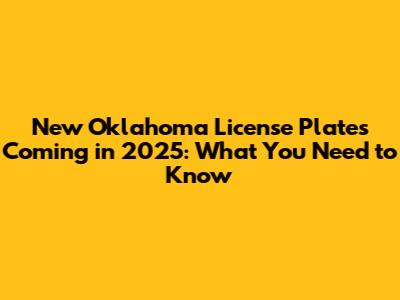 New Oklahoma License Plates Coming in 2025: What You Need to Know