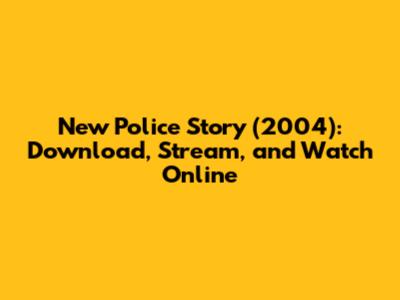 New Police Story (2004): Download, Stream, and Watch Online