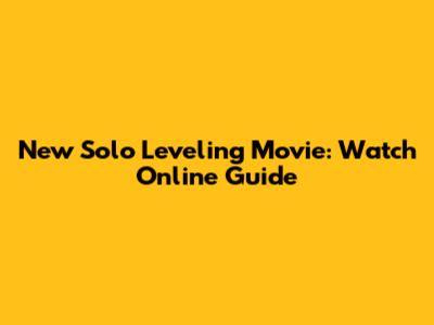 New Solo Leveling Movie: Watch Online Guide